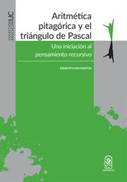 Aritmetica pitagorica y el triangulo de pascal : una iniciacion alpensamiento recursivo cover image