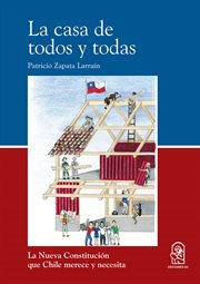 La casa de todos y todas : la nueva Constitución que Chile merece y necesita cover image