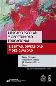 Mercado escolar y oportunidad educacional : libertad, diversidad y desigualdad cover image