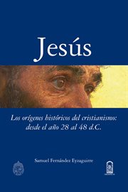 Jesús. Los orígenes históricos del cristianismo: desde el año 28 al 48 d.c cover image