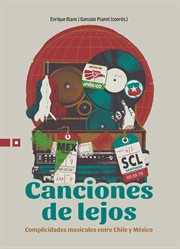 Canciones de lejos. Complicidades musicales entre Chile y México cover image