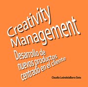 Creativity Management : Desarrollo de Nuevos Productos Centrado en el Cliente cover image