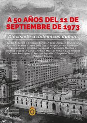 A 50 años del 11 de septiembre de 1973 : Diecisiete académicos opinan cover image