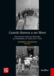 Cuando íbamos a ser libres. Documentos sobre las libertades y el liberalismo en Chile (1811-1933) cover image