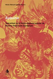 Ayquina : Teatralidad de la fiesta religiosa popular de Nuestra Señora de Guadalupe cover image