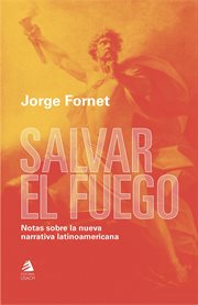 Salvar el fuego : notas sobre la nueva narrativa latinoamericana cover image