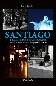 Santiago. fragmentos y naufragios.. Poesía chilena del desarraigo (1973-2010) cover image