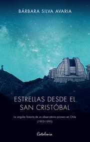Estrellas desde el san cristóbal : La singular historia de un observatorio pionero en Chile (1903-1995) cover image