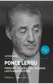 Ponce Lerou : Pinochet. El litio. Las cascadas. Las platas políticas cover image