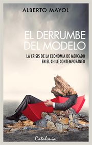 El derrumbe del modelo. La crisis de la economía de mercado en el Chile contemporáneo cover image