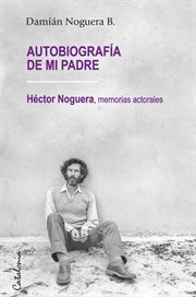 ﻿autobiografía de mi padre. ﻿Héctor Noguera, memorias actorales cover image