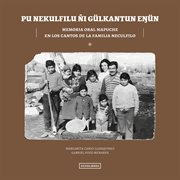 Pu Nekulfilu Ñi Gulkantun Enjun : Memoria Oral Mapuche En Los Cantos De La Familia Neculfilo cover image