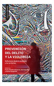 Prevencion del delito y la violencia : reflexiones desde la academia y los territorios cover image
