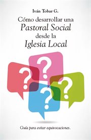 Cómo desarrollar una pastoral social desde la iglesia local. Guía para evitar equivocaciones cover image