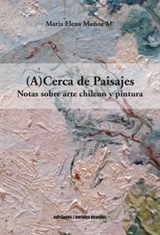 (A)cerca de paisajes : notas sobre arte chileno y pintura cover image