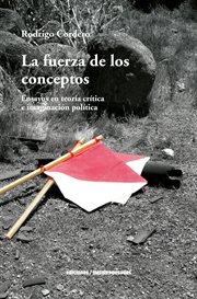 La fuerza de los conceptos : ensayos en teoria critica e imaginacion politica cover image