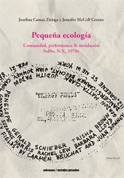 Pequeña ecología : Comunidad, performance & instalación SoHo, N.Y., 1970s cover image