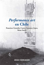 Performance art en Chile : historia, procesos y discursos cover image
