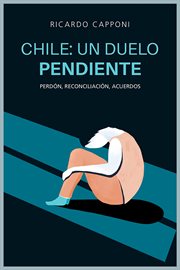 Chile, un duelo pendiente : perdón, reconciliación, acuerdo social cover image