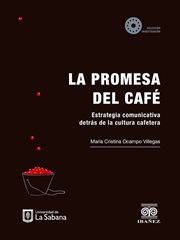 La promesa del café : estrategia comunicativa detrás de la cultura cafetera cover image