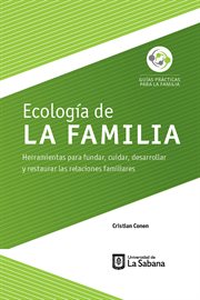 Ecología de la familia : herramientas para fundar, cuidar, desarrollar y restaurar las relaciones familiares cover image