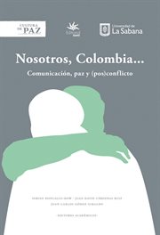 Nosotros, Colombia... : comunicación, paz y (pos)conflicto cover image
