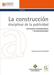 La construcción disciplinar de la publicidad. Reflexiones epistemológicas y reconfiguraciones cover image