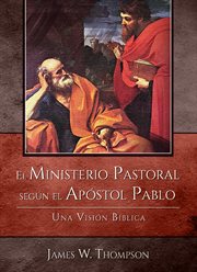 El ministerio pastoral según el apóstol Pablo : una visión bíblica cover image