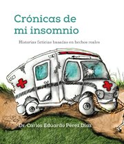 Crónicas de mi insomnio : Historias ficticias basadas en hechos reales cover image