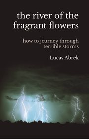 The river of the fragrant flowers. How to journey through terrible storms cover image