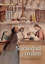 Suciedad y orden : Reformas sanitarias borbónicas en la Nueva Granada, 1760-1810. Cincias humanas cover image