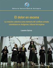 El dolor en escena. La creación colectiva como memoria del conflicto armado colombiano en Antígonas, tribunal de mujeres cover image