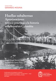 Huellas Subalternas : Aproximaciones Teórico-prácticas a La Historia Subalterna En Colombia cover image