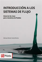 Introduccion a los sistemas de flujo : material de clase para mecanica de fluidos cover image