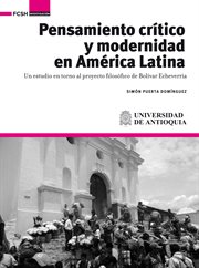 Pensamiento critico y modernidad en America Latina : un estudio en torno al proyecto filosofico de Bolivar Echeverria cover image