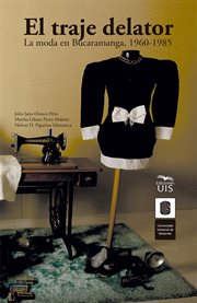 El traje delator : La moda en Bucaramanga, 1960-1985 cover image
