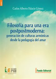 Filosofía para una era postpostmoderna. Generación de culturas armónicas desde la pedagogía del amar cover image
