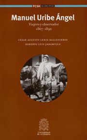 Manuel Uribe Ángel : viajero y observador, 1867-1892 cover image