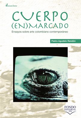 Cover image for Cuerpo enmarcado: ensayos sobre arte colombiano contemporáneo