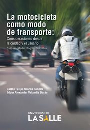 La motocicleta como modo de transporte : consideraciones desde la ciudad y el usuario : caso de estudio: Bogotá, Colombia cover image