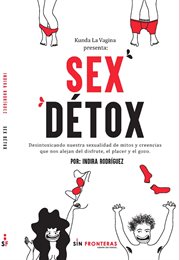 Sex détox : desintoxicando nuestra sexualidad de mitos y creencias que nos alejan del disfrute, el placer y el gozo cover image