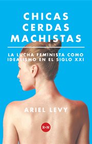 Chicas cerdas machistas : [la lucha feminista como idealismo en el siglo XXI] cover image