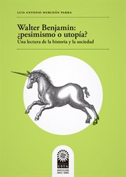 Walter Benjamin, ¿pesimismo o utopía? : una lectura de la historia y la sociedad cover image