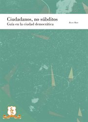 CIUDADANOS Y NO SUBDITOS;GUIA EN LA CIUDAD DEMOCRATICA cover image