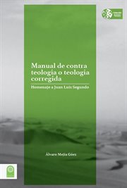 Manual de contra teología o teología corregida : homenaje a Juan Luis Segundo cover image