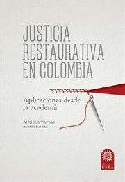 Justicia restaurativa en Colombia : aplicaciones desde la academia cover image
