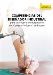 Competencias del diseñador industrial. para la industria manufacturera del Corredor Industrial de Boyacá cover image
