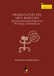 Arqueología del arte rupestre. excavaciones arqueológicas en El Colegio, Cundinamarca cover image