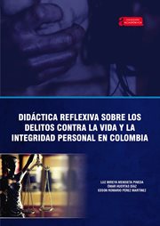 Didáctica reflexiva sobre los delitos contra la vida y la integridad personal en colombia cover image