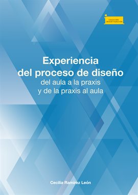 Cover image for Experiencia del proceso de diseño, del aula a la praxis y de la praxis al aula
